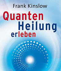     Dr.Frank Kinslow  Quantenheilung erleben - wie die Methode konkret funktioniert - in jeder Situation erhältlich im Kristallzentrum                                                                            